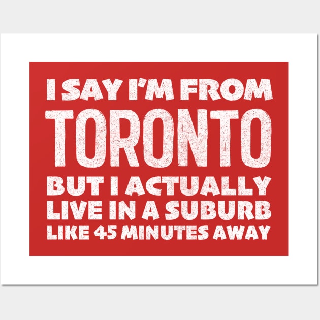 I Say I'm From Toronto ... Humorous Typography Statement Design Wall Art by DankFutura